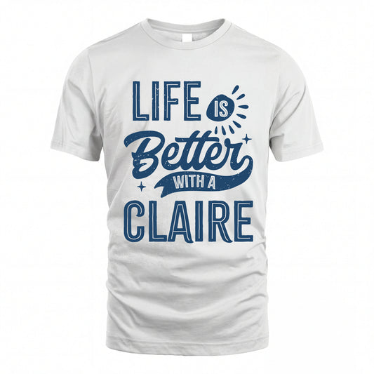 CLAIRE HH88-K2–Personalized Name Quote T-Shirt Life Is Better With Unisex Gift