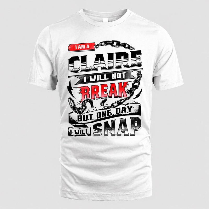 CLAIRE HP28-K4-129 – Personalized Name Quote T-Shirt “I Will Not Break, But One Day I Will Snap”