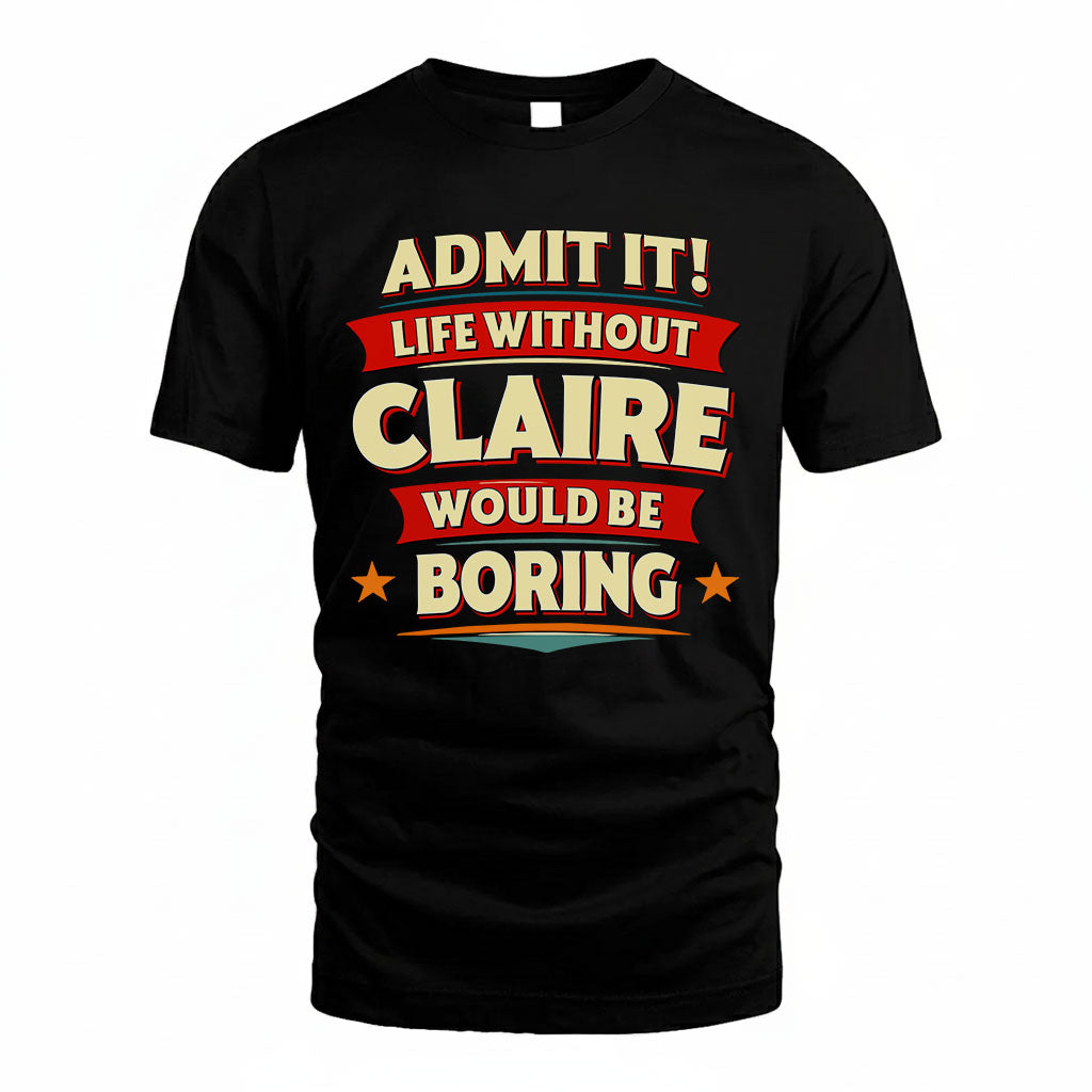 CLAIRE PH88-K2-106–Personalized Funny Quote Apparel “Life Without NAME Would Be Boring”