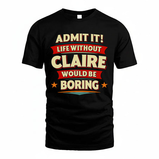 CLAIRE PH88-K2-106–Personalized Funny Quote Apparel “Life Without NAME Would Be Boring”