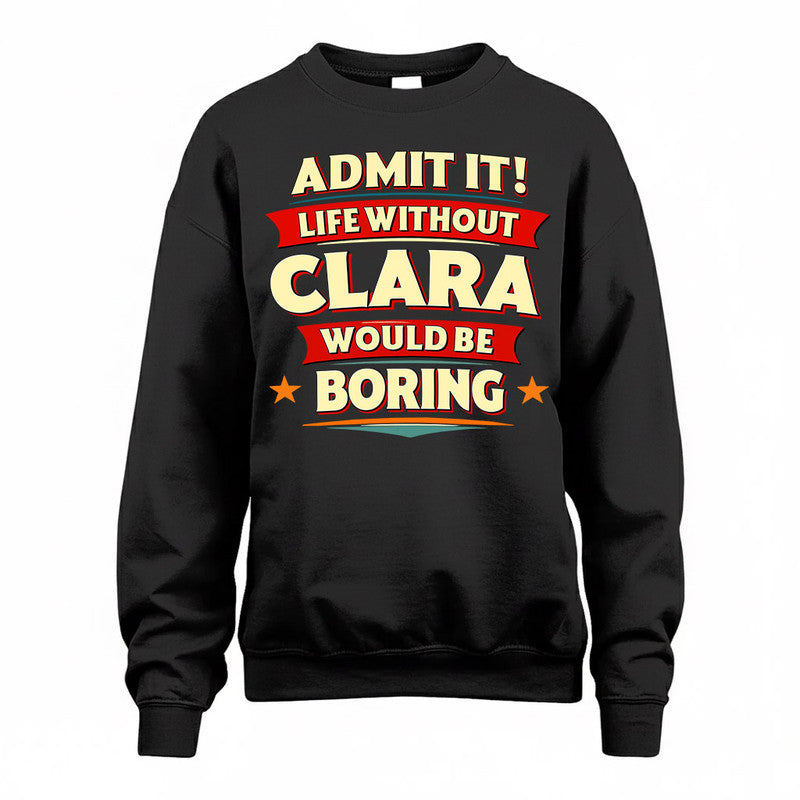 CLARA  PH88-K2-106–Personalized Funny Quote Apparel “Life Without NAME Would Be Boring”