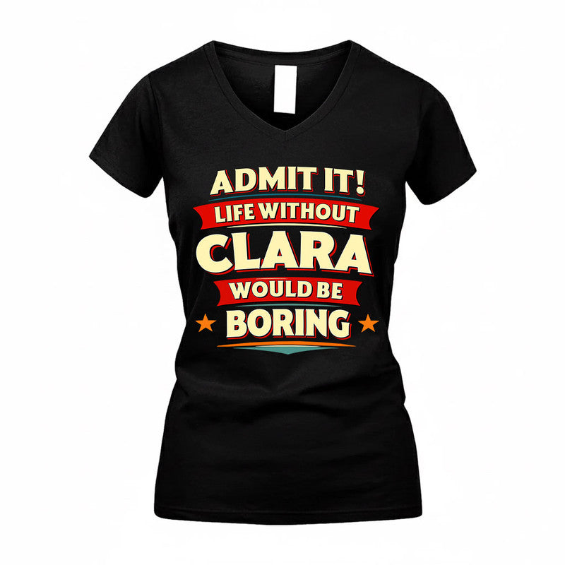 CLARA  PH88-K2-106–Personalized Funny Quote Apparel “Life Without NAME Would Be Boring”