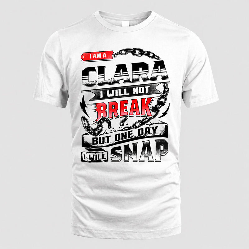 CLARA HP28-K4-129 – Personalized Name Quote T-Shirt “I Will Not Break, But One Day I Will Snap”