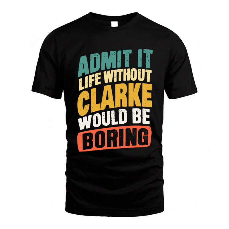 CLARKE TP88-K4-229–Personalized Funny Quote Apparel “Life Without NAME Would Be Boring”