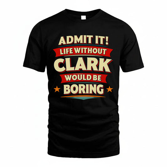 CLARK PH88-K2-106–Personalized Funny Quote Apparel “Life Without NAME Would Be Boring”