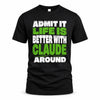 CLAUDE HP68-K4-189 – Personalized Funny Quote Apparel “Admit It, Life Is Better With NAME Around”