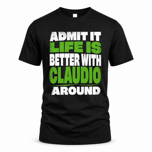 CLAUDIO HP68-K4-189 – Personalized Funny Quote Apparel “Admit It, Life Is Better With NAME Around”