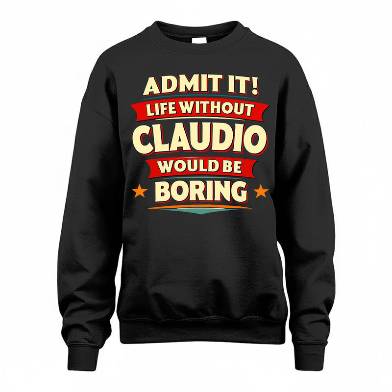 CLAUDIO  PH88-K2-106–Personalized Funny Quote Apparel “Life Without NAME Would Be Boring”