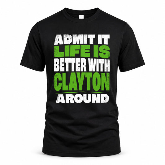 CLAYTON HP68-K4-189 – Personalized Funny Quote Apparel “Admit It, Life Is Better With NAME Around”