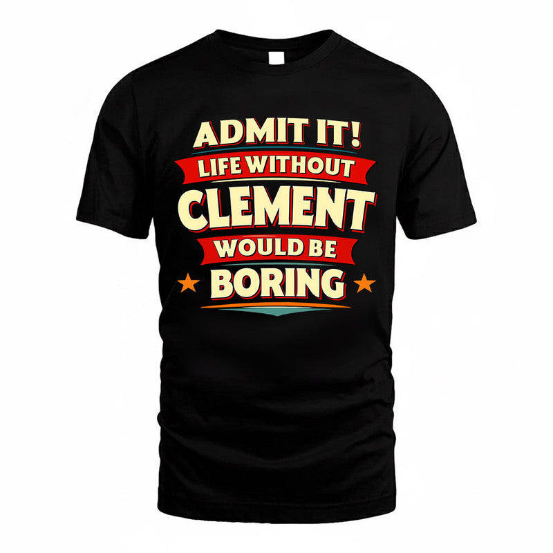 CLEMENT  PH88-K2-106–Personalized Funny Quote Apparel “Life Without NAME Would Be Boring”