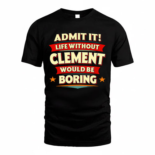 CLEMENT  PH88-K2-106–Personalized Funny Quote Apparel “Life Without NAME Would Be Boring”