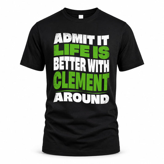 CLEMENT HP99-K4-189 – Personalized Funny Quote Apparel “Admit It, Life Is Better With NAME Around”