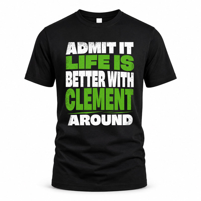 CLEMENT HP68-K4-189 – Personalized Funny Quote Apparel “Admit It, Life Is Better With NAME Around”