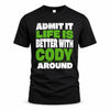 CODY HP68-K4-189 – Personalized Funny Quote Apparel “Admit It, Life Is Better With NAME Around”