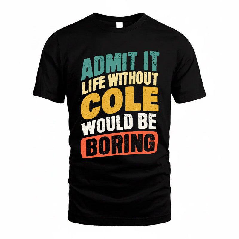 COLE TP88-K4-229–Personalized Funny Quote Apparel “Life Without NAME Would Be Boring”