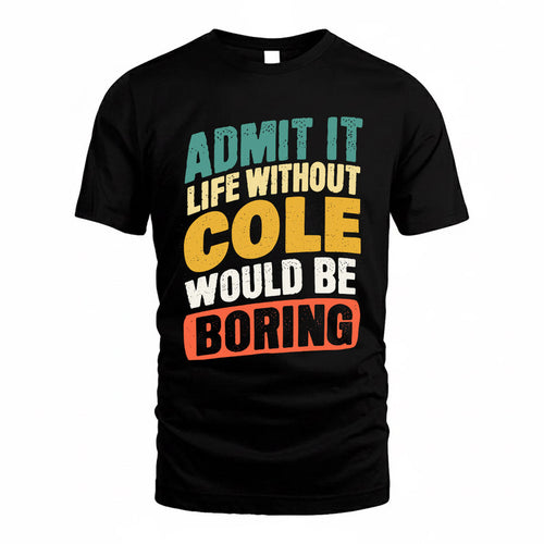 COLE TP88-K4-229–Personalized Funny Quote Apparel “Life Without NAME Would Be Boring”