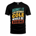 COLE TP88-K4-229–Personalized Funny Quote Apparel “Life Without NAME Would Be Boring”