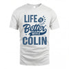 COLIN HH88-K2–Personalized Name Quote T-Shirt Life Is Better With Unisex Gift