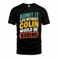 COLIN TP88-K4-229–Personalized Funny Quote Apparel “Life Without NAME Would Be Boring”