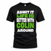 COLIN HP68-K4-189 – Personalized Funny Quote Apparel “Admit It, Life Is Better With NAME Around”