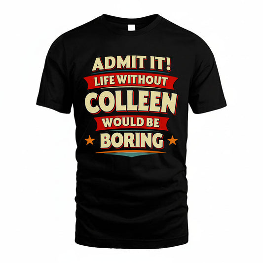 COLLEEN PH88-K2-106–Personalized Funny Quote Apparel “Life Without NAME Would Be Boring”