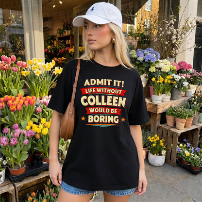 COLLEEN PH88-K2-106–Personalized Funny Quote Apparel “Life Without NAME Would Be Boring”