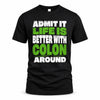 COLON HP68-K4-189 – Personalized Funny Quote Apparel “Admit It, Life Is Better With NAME Around”