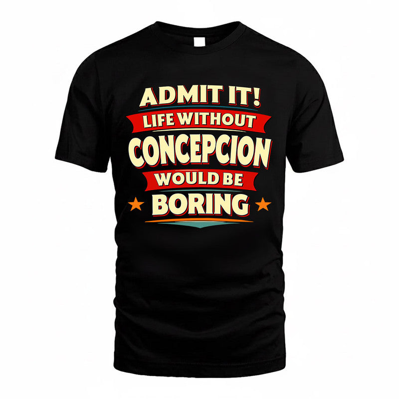 CONCEPCION  PH88-K2-106–Personalized Funny Quote Apparel “Life Without NAME Would Be Boring”