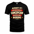 CONCEPCION  PH88-K2-106–Personalized Funny Quote Apparel “Life Without NAME Would Be Boring”