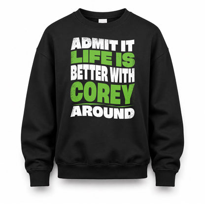 COREY HP99-K4-189 – Personalized Funny Quote Apparel “Admit It, Life Is Better With NAME Around”