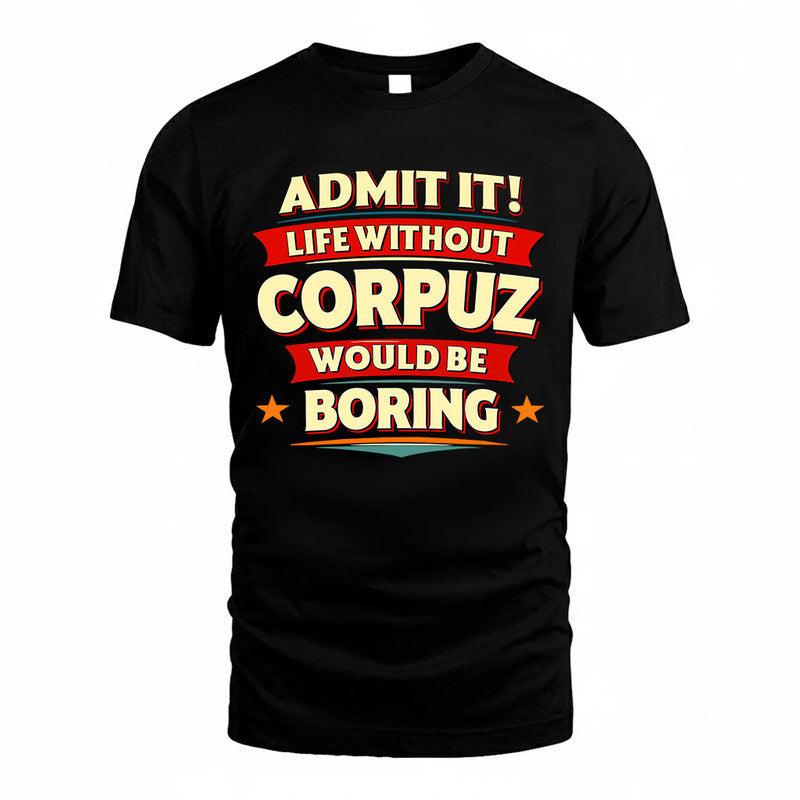 CORPUZ  PH88-K2-106–Personalized Funny Quote Apparel “Life Without NAME Would Be Boring”