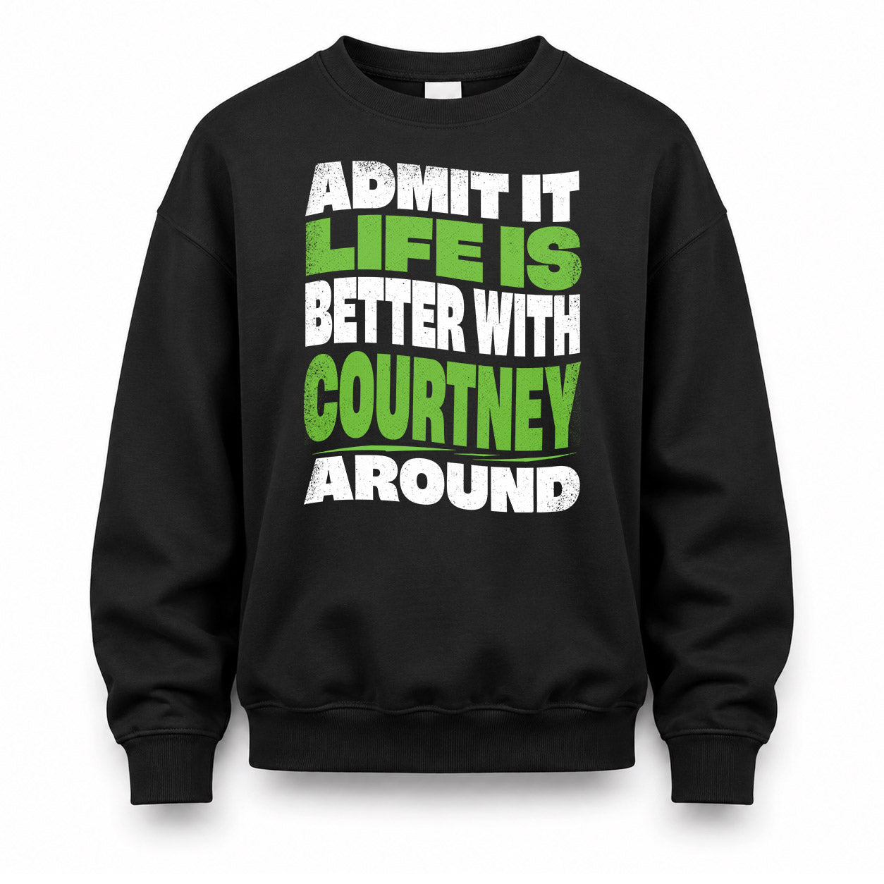 COURTNEY HP99-K4-189 – Personalized Funny Quote Apparel “Admit It, Life Is Better With NAME Around”