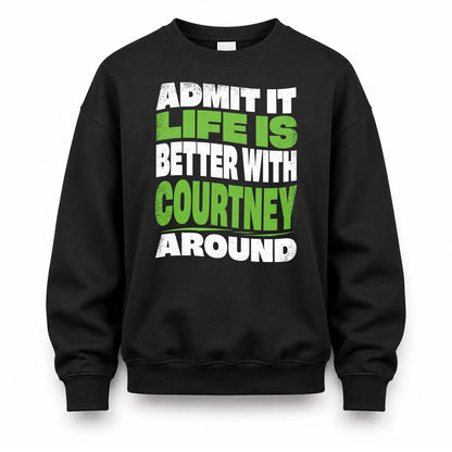 COURTNEY HP99-K4-189 – Personalized Funny Quote Apparel “Admit It, Life Is Better With NAME Around”