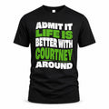 COURTNEY HP99-K4-189 – Personalized Funny Quote Apparel “Admit It, Life Is Better With NAME Around”