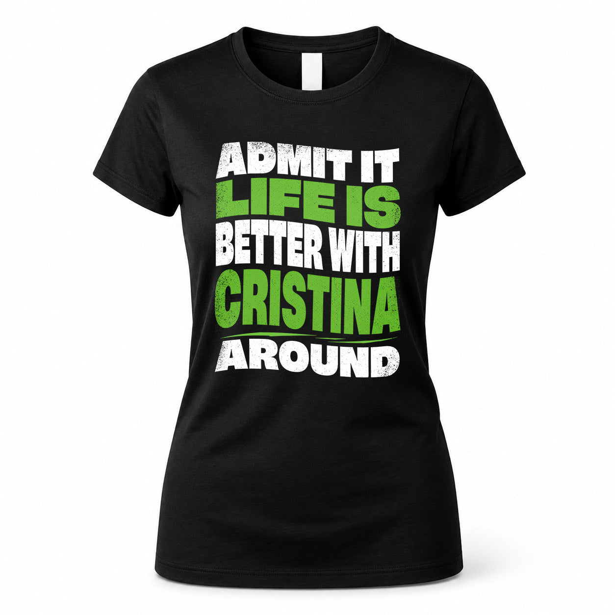 CRISTINA HP99-K4-189 – Personalized Funny Quote Apparel “Admit It, Life Is Better With NAME Around”