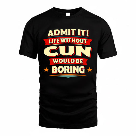 CUN  PH88-K2-106–Personalized Funny Quote Apparel “Life Without NAME Would Be Boring”