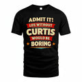CURTIS PH88-K2-106–Personalized Funny Quote Apparel “Life Without NAME Would Be Boring”