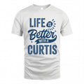 CURTIS HH88-K2–Personalized Name Quote T-Shirt Life Is Better With Unisex Gift