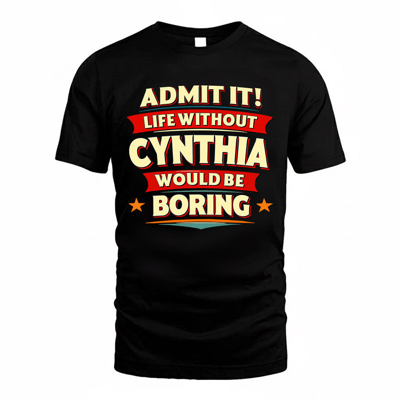 CYNTHIA  PH88-K2-106–Personalized Funny Quote Apparel “Life Without NAME Would Be Boring”