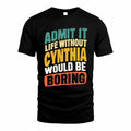 CYNTHIA TP88-K4-229–Personalized Funny Quote Apparel “Life Without NAME Would Be Boring”