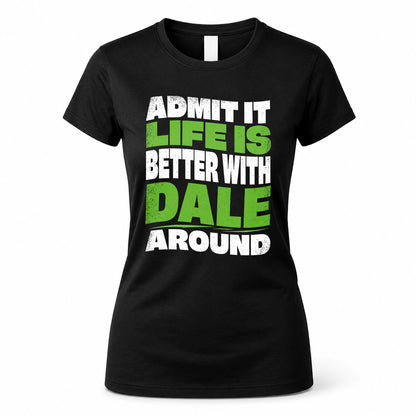 DALE HP99-K4-189 – Personalized Funny Quote Apparel “Admit It, Life Is Better With NAME Around”