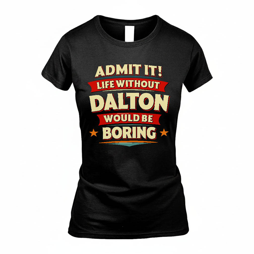 DALTON PH88-K2-106–Personalized Funny Quote Apparel “Life Without NAME Would Be Boring”