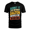 DALTON TP88-K4-229–Personalized Funny Quote Apparel “Life Without NAME Would Be Boring”