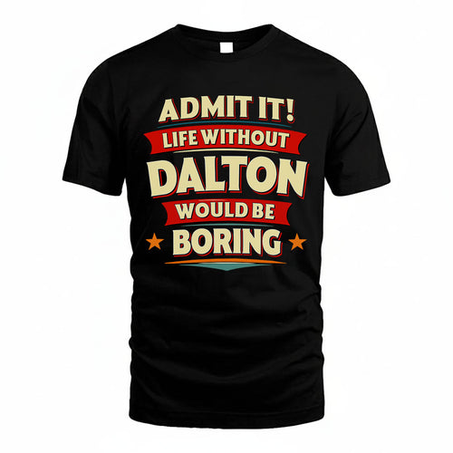 DALTON PH88-K2-106–Personalized Funny Quote Apparel “Life Without NAME Would Be Boring”