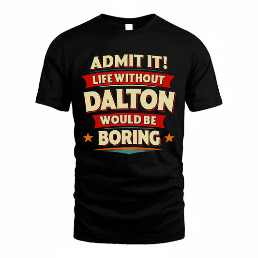DALTON PH88-K2-106–Personalized Funny Quote Apparel “Life Without NAME Would Be Boring”