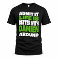 DAMIEN HP99-K4-189 – Personalized Funny Quote Apparel “Admit It, Life Is Better With NAME Around”