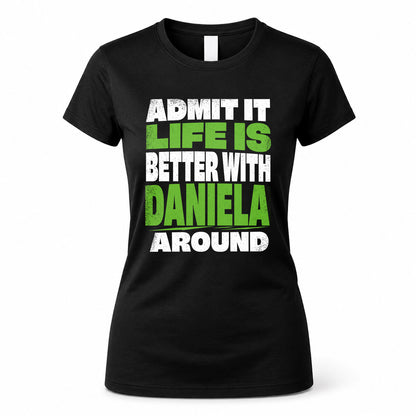 DANIELA HP68-K4-189 – Personalized Funny Quote Apparel “Admit It, Life Is Better With NAME Around”