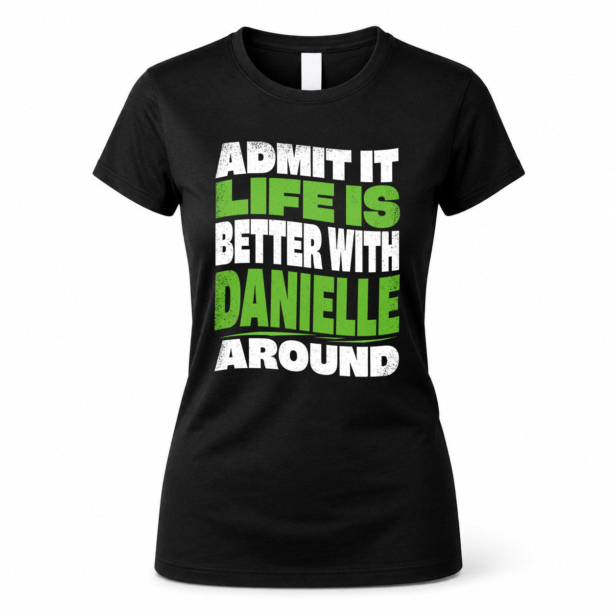 DANIELLE HP99-K4-189 – Personalized Funny Quote Apparel “Admit It, Life Is Better With NAME Around”
