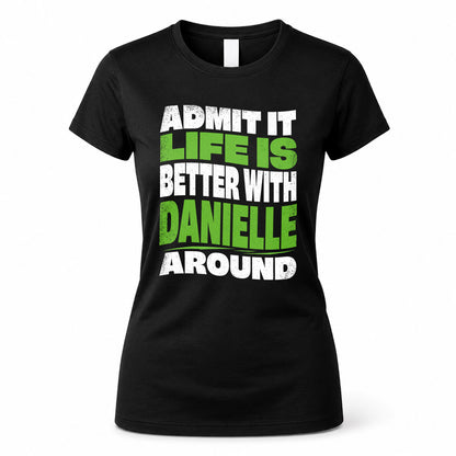 DANIELLE HP99-K4-189 – Personalized Funny Quote Apparel “Admit It, Life Is Better With NAME Around”