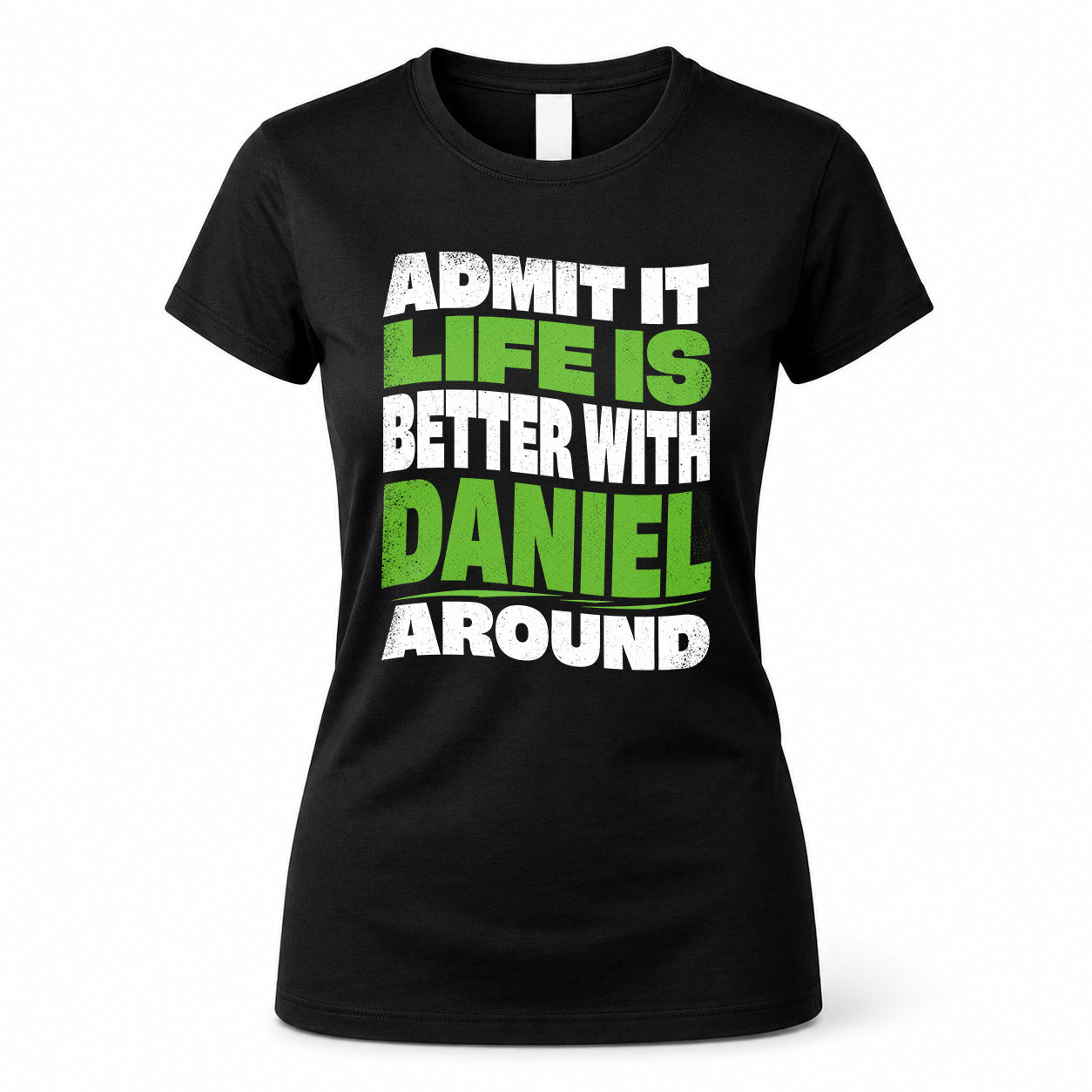 DANIEL HP99-K4-189 – Personalized Funny Quote Apparel “Admit It, Life Is Better With NAME Around”